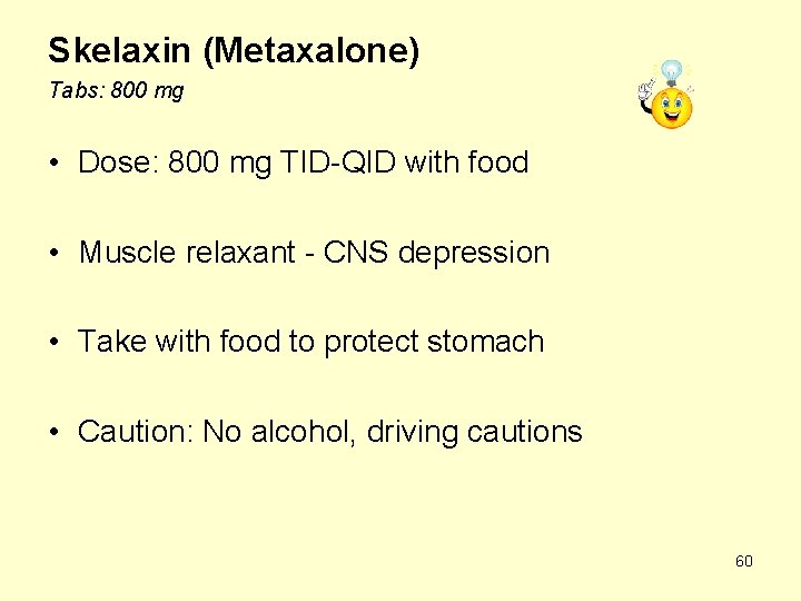 Skelaxin (Metaxalone) Tabs: 800 mg • Dose: 800 mg TID-QID with food • Muscle