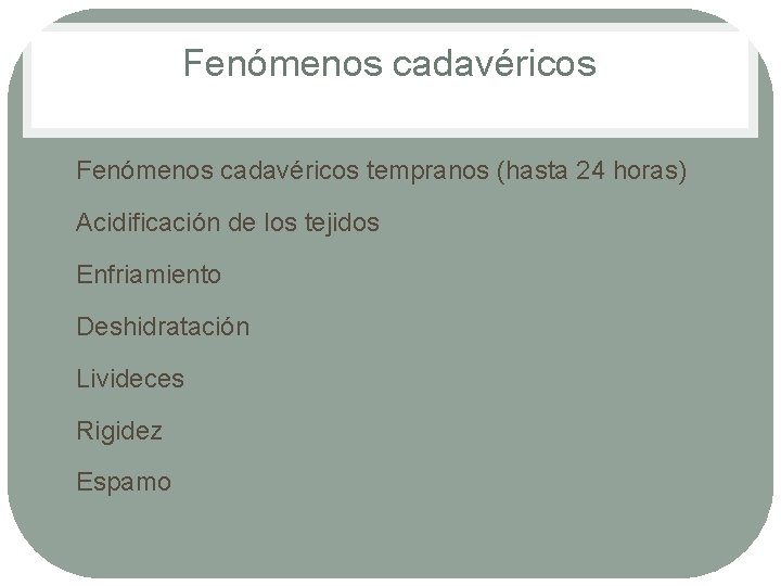 Fenómenos cadavéricos • Fenómenos cadavéricos tempranos (hasta 24 horas) 1. Acidificación de los tejidos Fenómenos cadavéricos • Fenómenos cadavéricos tempranos (hasta 24 horas) 1. Acidificación de los tejidos
