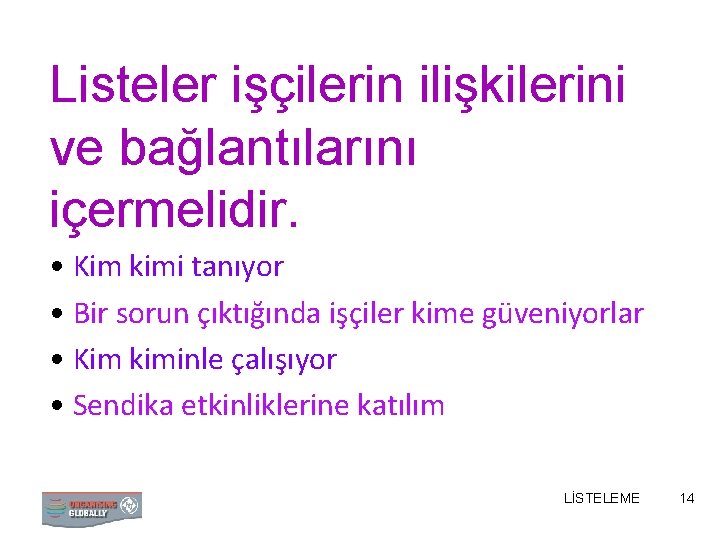 Listeler işçilerin ilişkilerini ve bağlantılarını içermelidir. • Kim kimi tanıyor • Bir sorun çıktığında