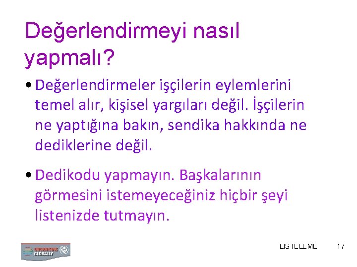 Değerlendirmeyi nasıl yapmalı? • Değerlendirmeler işçilerin eylemlerini temel alır, kişisel yargıları değil. İşçilerin ne