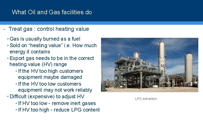 What Oil and Gas facilities do • Treat gas : control heating value •