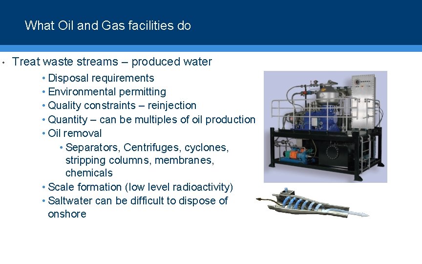 What Oil and Gas facilities do • Treat waste streams – produced water •