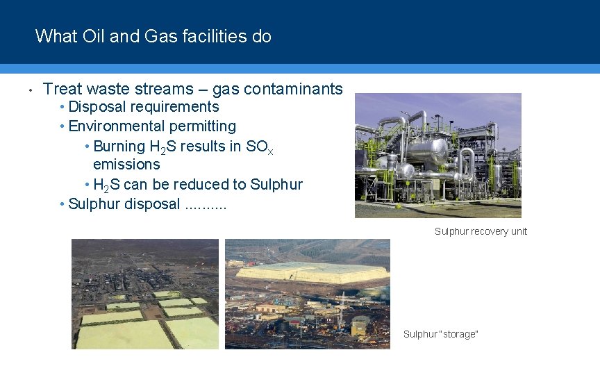 What Oil and Gas facilities do • Treat waste streams – gas contaminants •