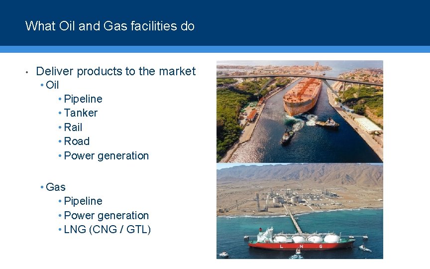 What Oil and Gas facilities do • Deliver products to the market • Oil