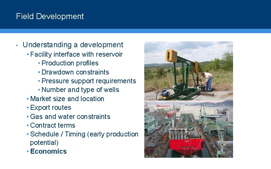 Field Development • Understanding a development • Facility interface with reservoir • Production profiles