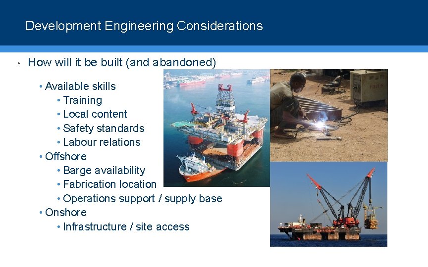 Development Engineering Considerations • How will it be built (and abandoned) • Available skills