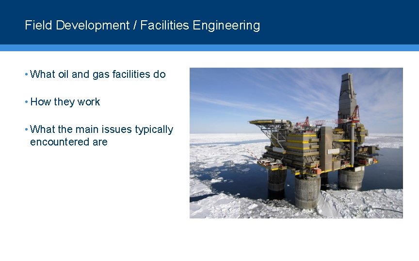 Field Development / Facilities Engineering • What oil and gas facilities do • How