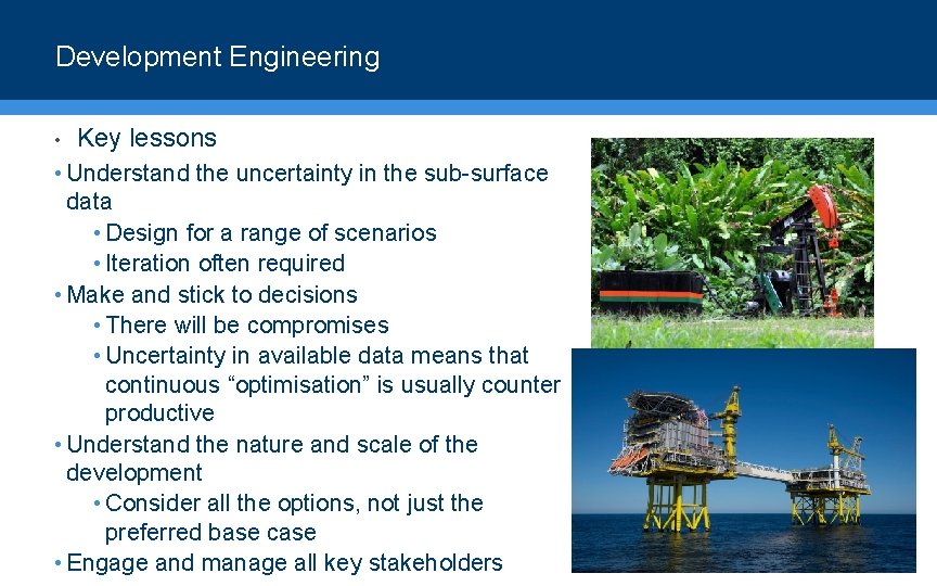 Development Engineering • Key lessons • Understand the uncertainty in the sub-surface data •