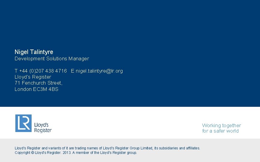 Nigel Talintyre Development Solutions Manager T +44 (0)207 438 4716 E nigel. talintyre@lr. org