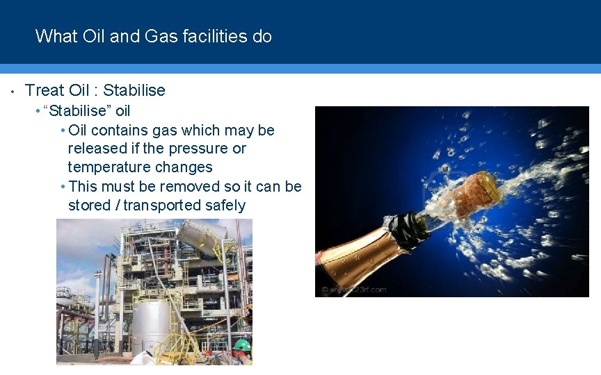 What Oil and Gas facilities do • Treat Oil : Stabilise • “Stabilise” oil