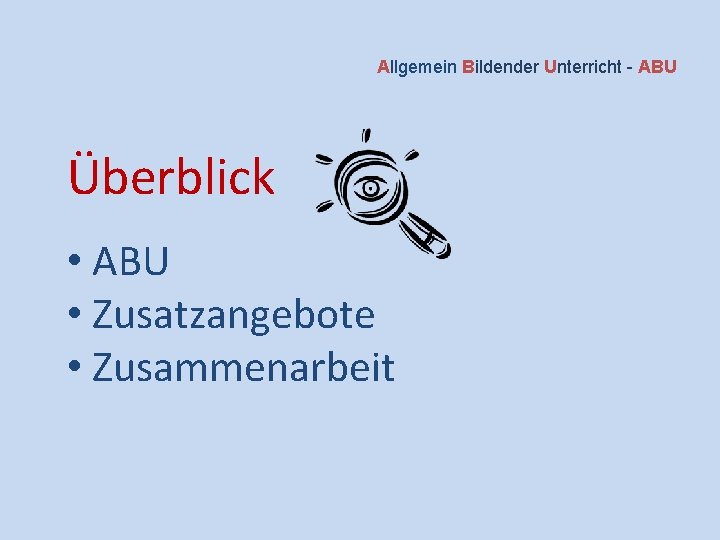 Allgemein Bildender Unterricht - ABU Überblick • ABU • Zusatzangebote • Zusammenarbeit 