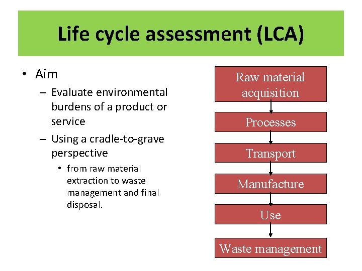 Life cycle assessment (LCA) • Aim – Evaluate environmental burdens of a product or