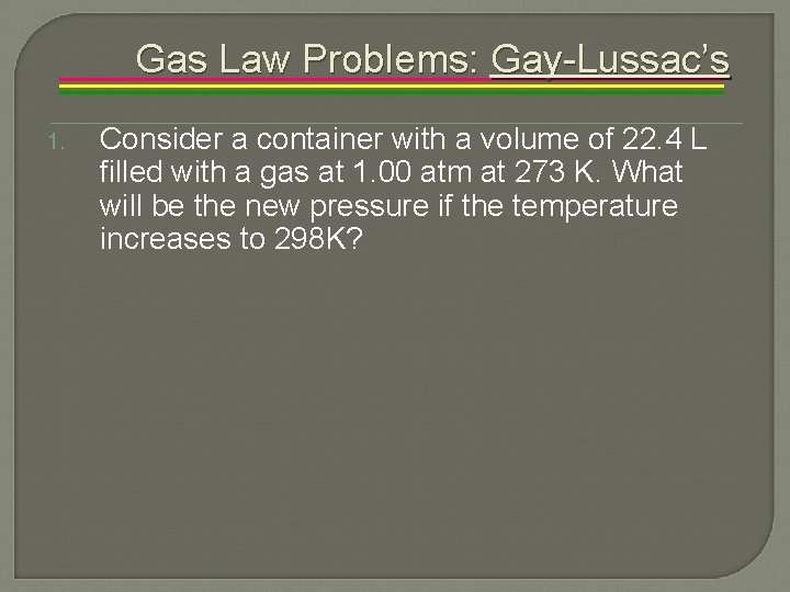 Gas Law Problems: Gay-Lussac’s 1. Consider a container with a volume of 22. 4