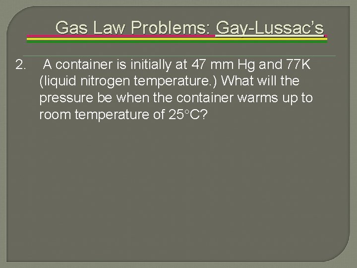 Gas Law Problems: Gay-Lussac’s 2. A container is initially at 47 mm Hg and