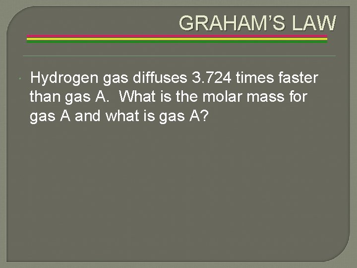 GRAHAM’S LAW Hydrogen gas diffuses 3. 724 times faster than gas A. What is