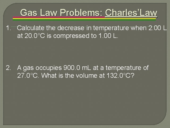 Gas Law Problems: Charles’Law 1. Calculate the decrease in temperature when 2. 00 L