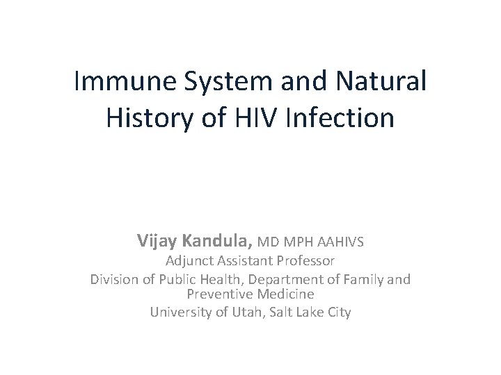 Immune System and Natural History of HIV Infection Vijay Kandula, MD MPH AAHIVS Adjunct