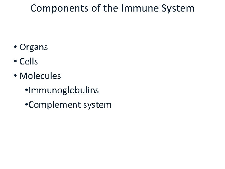 Components of the Immune System • Organs • Cells • Molecules • Immunoglobulins •