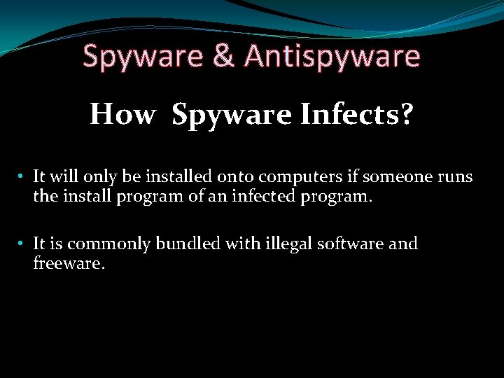 Spyware & Antispyware How Spyware Infects? • It will only be installed onto computers