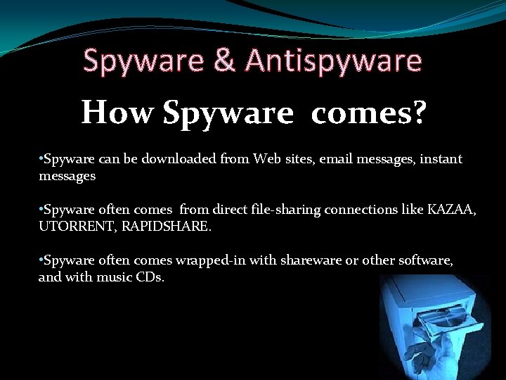 Spyware & Antispyware How Spyware comes? • Spyware can be downloaded from Web sites,