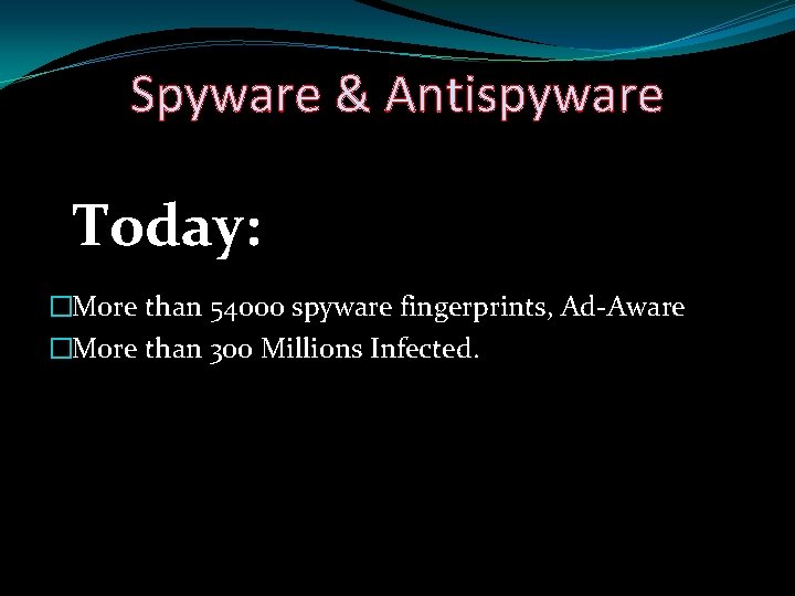 Spyware & Antispyware Today: �More than 54000 spyware fingerprints, Ad-Aware �More than 300 Millions