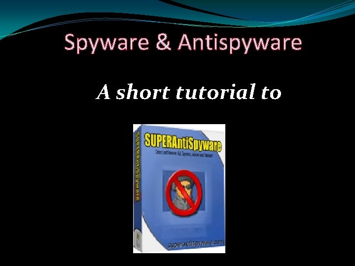 Spyware & Antispyware A short tutorial to 