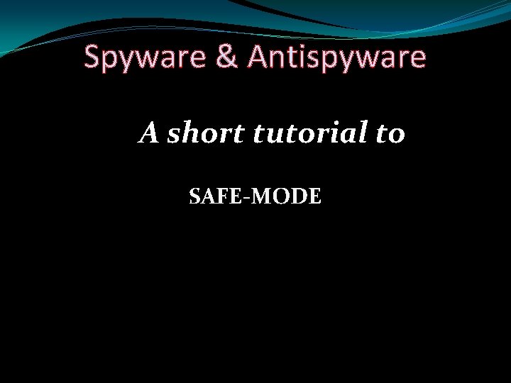 Spyware & Antispyware A short tutorial to SAFE-MODE 