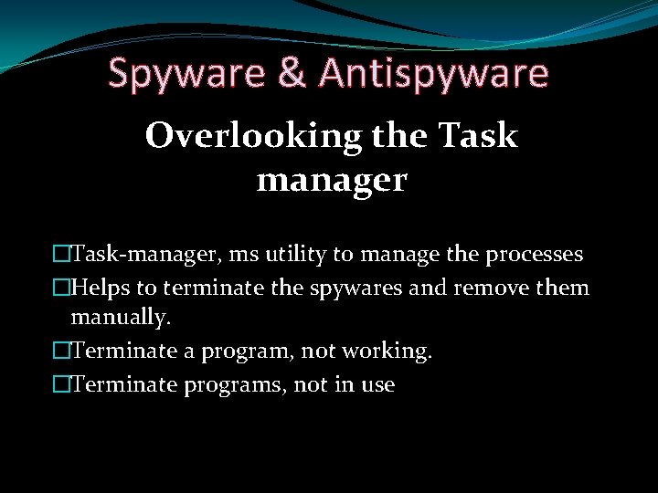 Spyware & Antispyware Overlooking the Task manager �Task-manager, ms utility to manage the processes