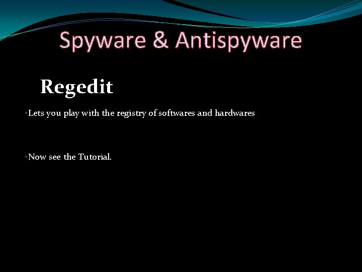 Spyware & Antispyware Regedit • Lets you play with the registry of softwares and