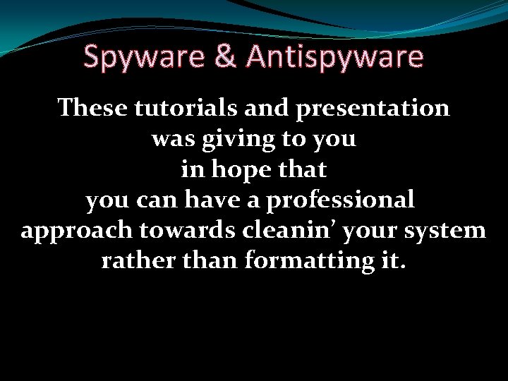 Spyware & Antispyware These tutorials and presentation was giving to you in hope that