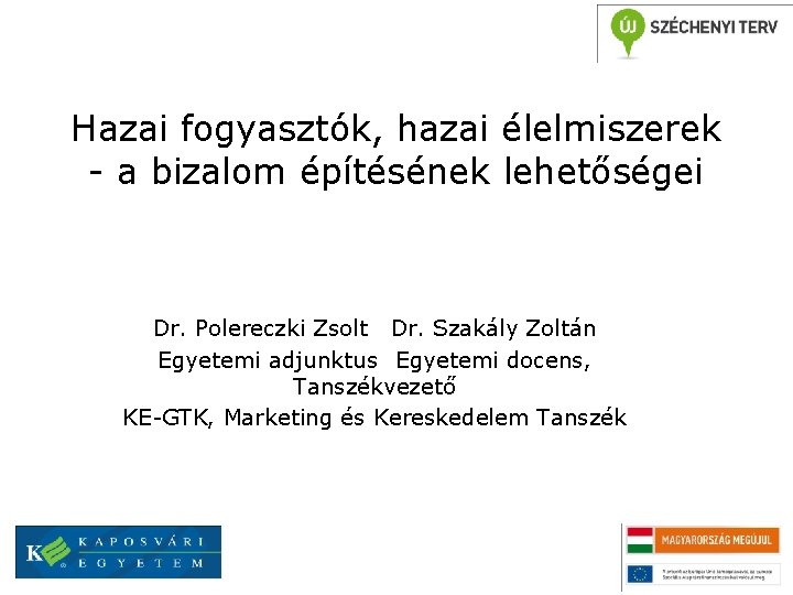 Hazai fogyasztók, hazai élelmiszerek - a bizalom építésének lehetőségei Dr. Polereczki Zsolt Dr. Szakály
