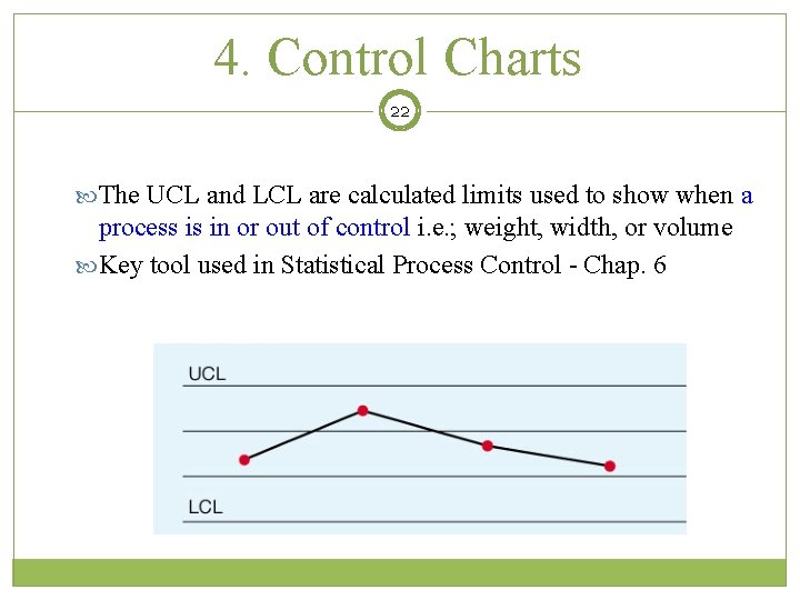 4. Control Charts 22 The UCL and LCL are calculated limits used to show
