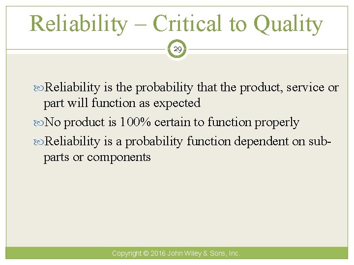 Reliability – Critical to Quality 29 Reliability is the probability that the product, service
