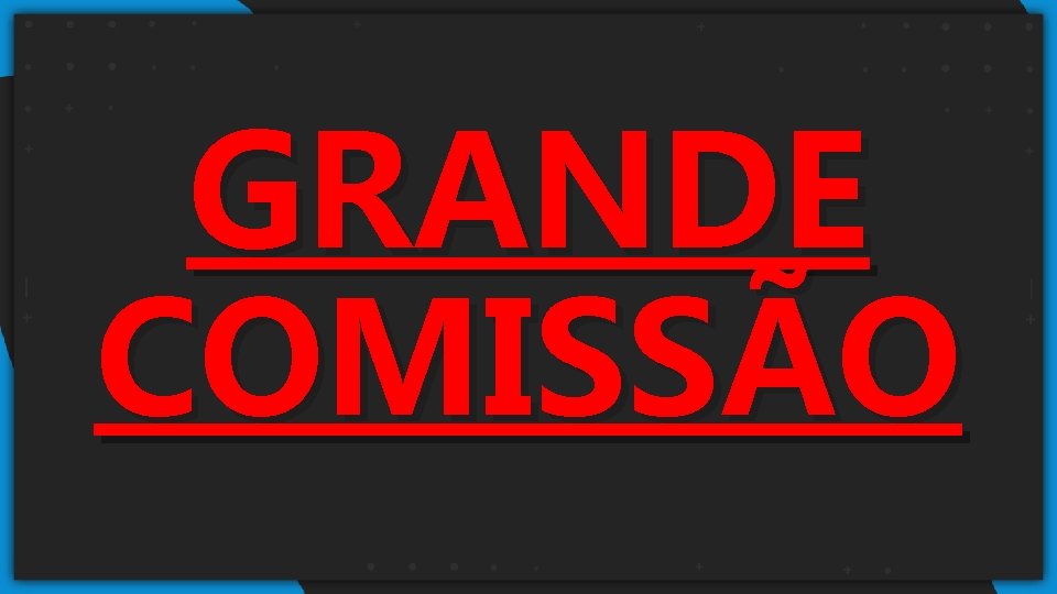 GRANDE COMISSÃO 