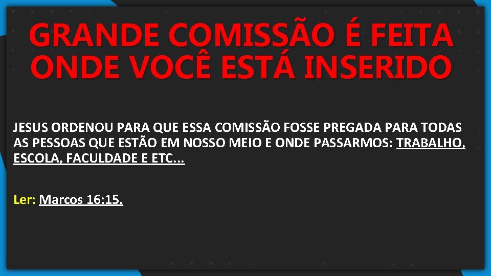 GRANDE COMISSÃO É FEITA ONDE VOCÊ ESTÁ INSERIDO JESUS ORDENOU PARA QUE ESSA COMISSÃO