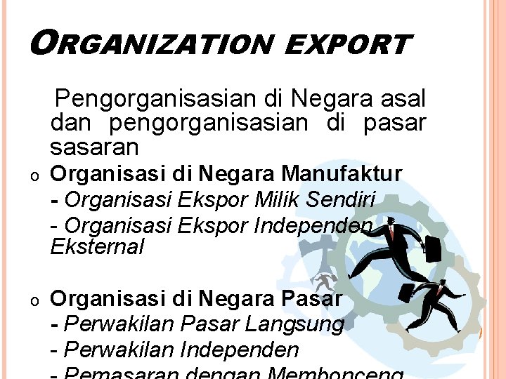 ORGANIZATION EXPORT Pengorganisasian di Negara asal dan pengorganisasian di pasar sasaran o Organisasi di