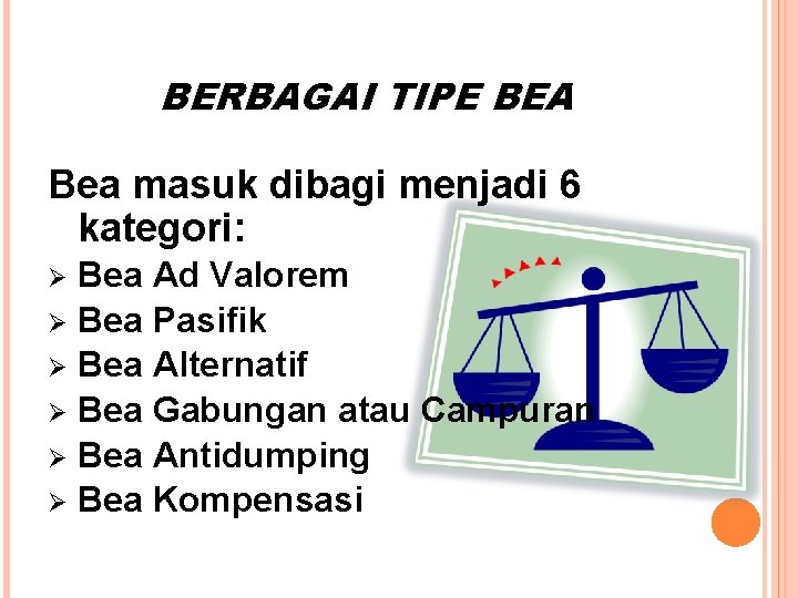 BERBAGAI TIPE BEA Bea masuk dibagi menjadi 6 kategori: Bea Ad Valorem Ø Bea