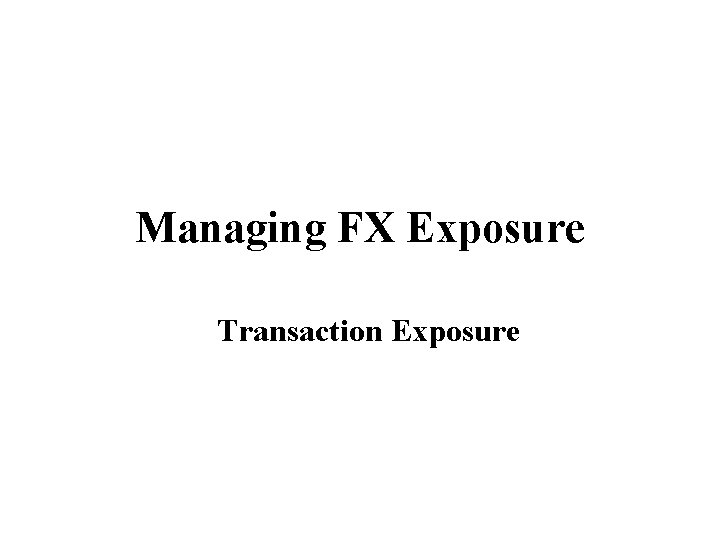 Managing FX Exposure Transaction Exposure 