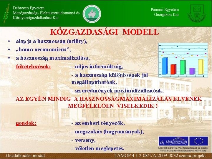 KÖZGAZDASÁGI MODELL • alapja a hasznosság (utility), • „homo oeconomicus”, • a hasznosság maximalizálása,