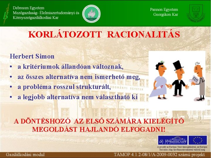 KORLÁTOZOTT RACIONALITÁS Herbert Simon • a kritériumok állandóan változnak, • az összes alternatíva nem