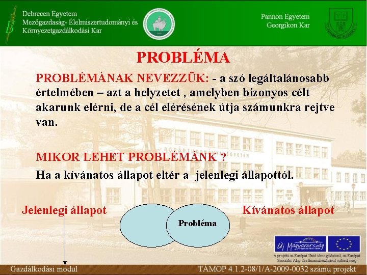 PROBLÉMA PROBLÉMÁNAK NEVEZZÜK: - a szó legáltalánosabb értelmében – azt a helyzetet , amelyben