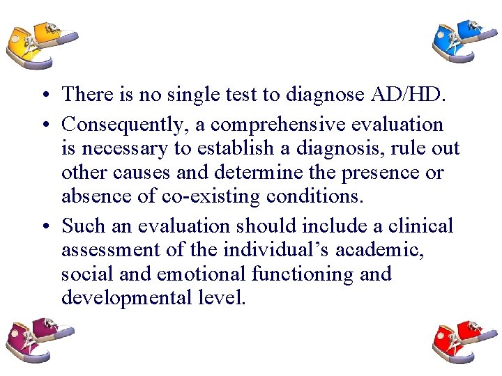  • There is no single test to diagnose AD/HD. • Consequently, a comprehensive