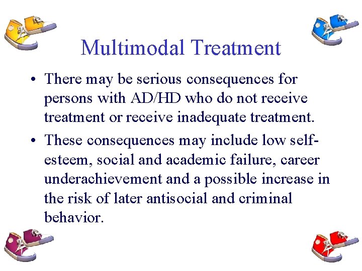 Multimodal Treatment • There may be serious consequences for persons with AD/HD who do