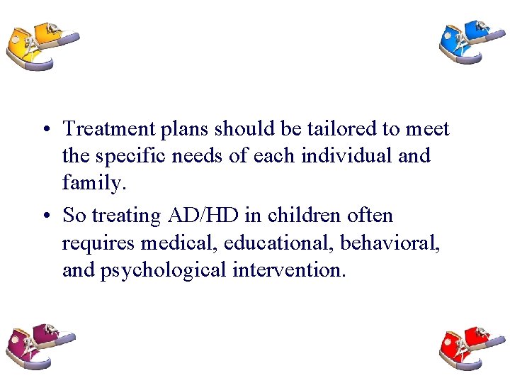  • Treatment plans should be tailored to meet the specific needs of each