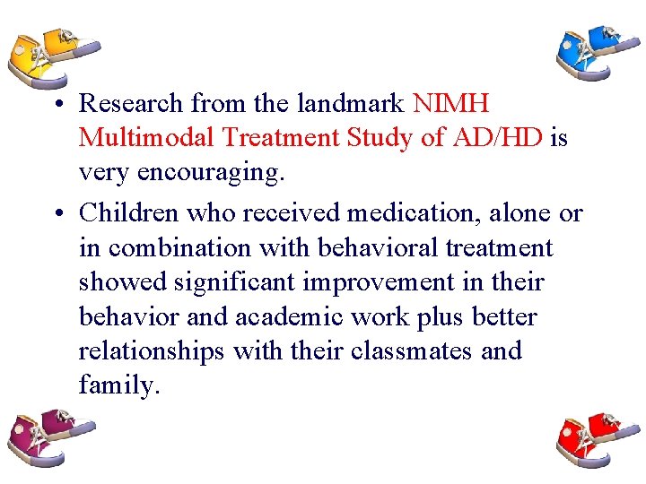  • Research from the landmark NIMH Multimodal Treatment Study of AD/HD is very