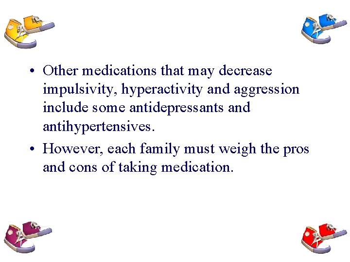  • Other medications that may decrease impulsivity, hyperactivity and aggression include some antidepressants
