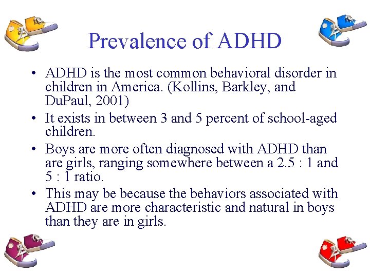 Prevalence of ADHD • ADHD is the most common behavioral disorder in children in