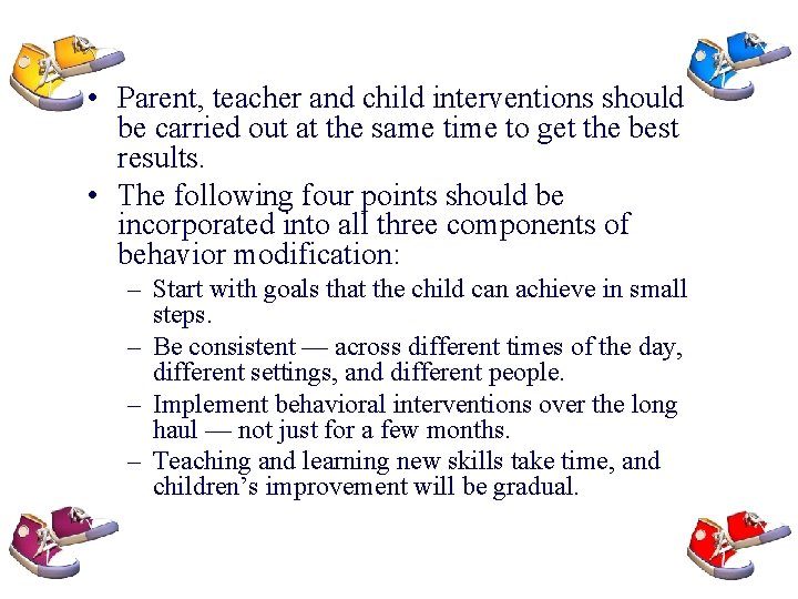  • Parent, teacher and child interventions should be carried out at the same