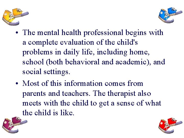  • The mental health professional begins with a complete evaluation of the child's