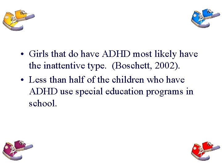  • Girls that do have ADHD most likely have the inattentive type. (Boschett,